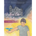 Where Do I Belong?: An Adoption Story