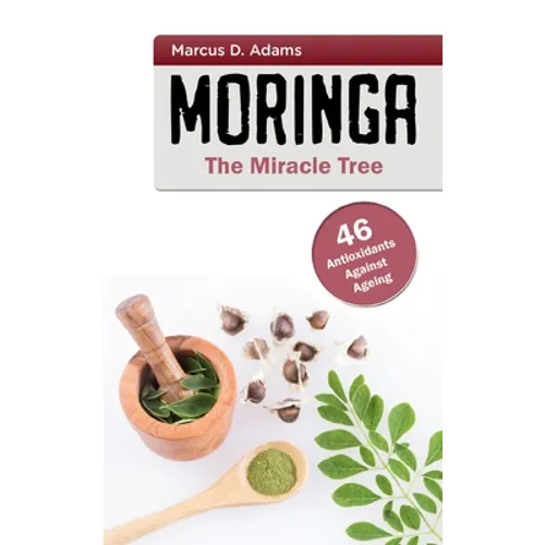 Moringa - The Miracle Tree: 46 Antioxidants Against Ageing