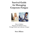 Survival Guide for Managing Corporate Fatigue: How to Reduce Physical and Mental Stress Trough Habit and Lifestyle Changes