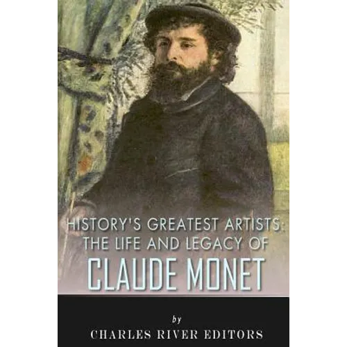 History's Greatest Artists: The Life and Legacy of Claude Monet