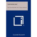 Leathercoat: The Life History Of A Texas Patriot