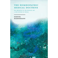 The Homoeopathic Medical Doctrine - Or, Organon of the Healing Art - A New System of Physic;With an Essay From Allopathy and Homoeopathy Before Judgem