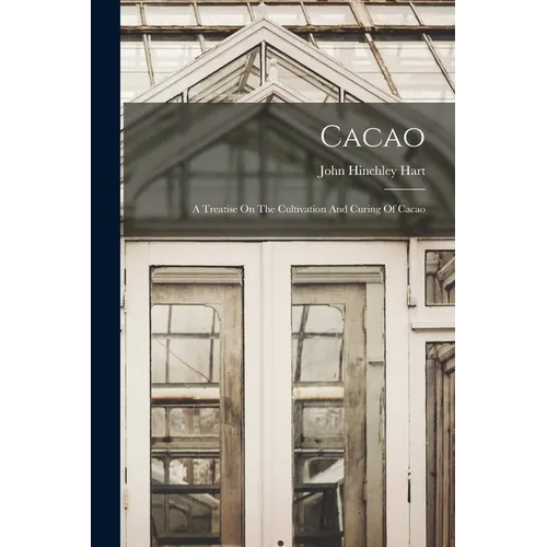 Cacao: A Treatise On The Cultivation And Curing Of Cacao