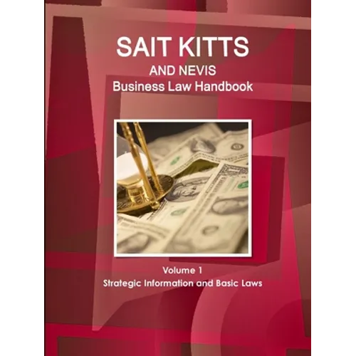 St. Kitts and Nevis Business Law Handbook Volume 1 Strategic Information and Basic Laws