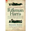 The Compleat Rifleman Harris: The Adventures of a Soldier of the 95th (Rifles) During the Peninsular Campaign of the Napoleonic Wars