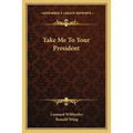 Take Me To Your President