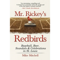 Mr. Rickey's Redbirds: Baseball, Beer, Scandals & Celebrations in St. Louis