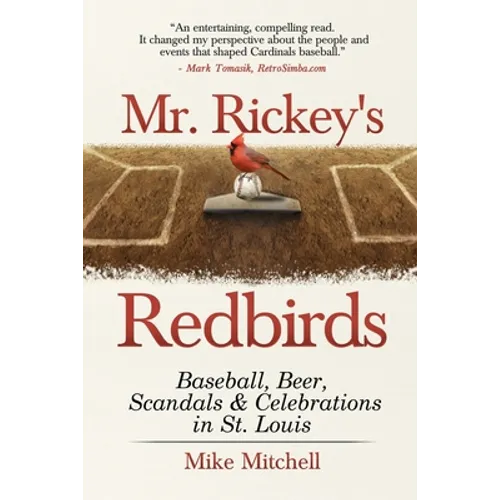 Mr. Rickey's Redbirds: Baseball, Beer, Scandals & Celebrations in St. Louis