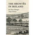 The Brontes in Ireland; Or, Facts Stranger than Fiction
