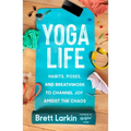 Yoga Life: Habits, Poses, and Breathwork to Channel Joy Amidst the Chaos