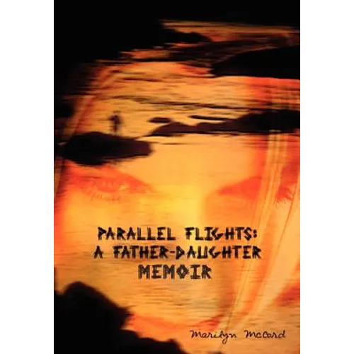 Parallel Flights: A Father-Daughter Memoir.