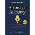 Automatic Authority: How to Write a Bestselling Book That Positions You as the Go-To Authority in Your Industry While Simplifying Your Marketing and D