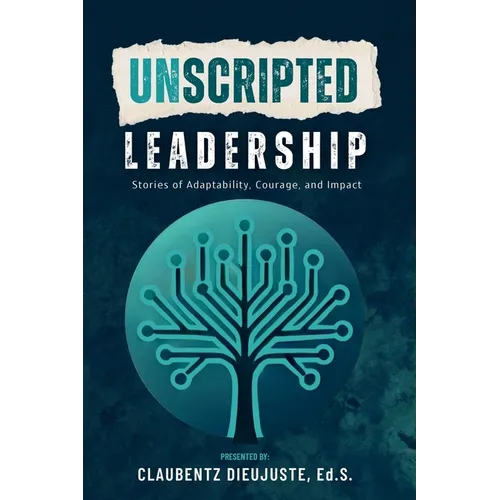 Unscripted Leadership: Stories of Adaptability, Courage, and Impact