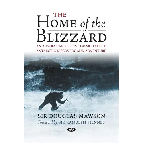 The Home of the Blizzard: An Australian hero's classic tale of Antarctic discovery and adventure