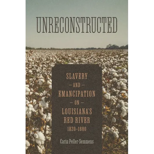 Unreconstructed: Slavery and Emancipation on Louisiana's Red River, 1820-1880