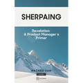 Sherpaing: Revelation: A Product Manager's Primer: Product Thinking, Methodologies, and Frameworks that Define AI-era Product Leadership