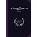 La Médecine À Travers Les Siècles: Histoire--
