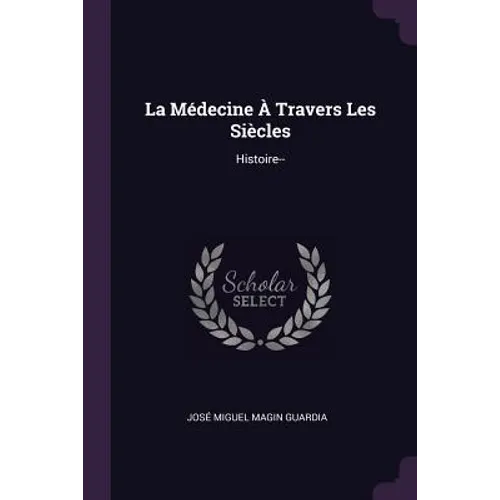 La Médecine À Travers Les Siècles: Histoire--