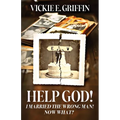 Help God! I Married the Wrong Man! Now What?