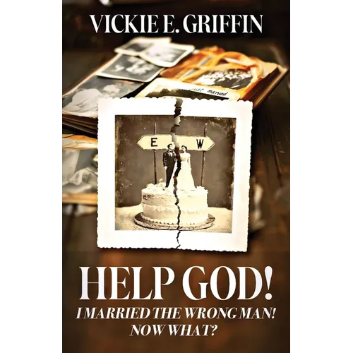 Help God! I Married the Wrong Man! Now What?