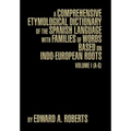 A Comprehensive Etymological Dictionary of the Spanish Language with Families of Words Based on Indo-European Roots: Volume I (A-G)