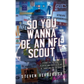 So You Wanna Be An NFL Scout: Stories of the draft, players and over 30 years of traveling on the road