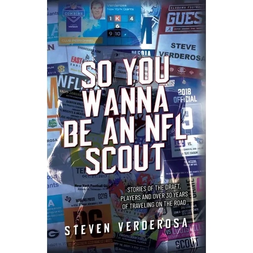 So You Wanna Be An NFL Scout: Stories of the draft, players and over 30 years of traveling on the road