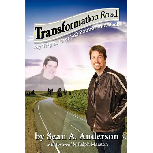 Transformation Road - My Trip to Over 500 Pounds and Back