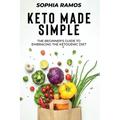 Keto Made Simple: The Beginner's Guide to Embracing the Ketogenic Diet