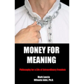 Money for Meaning: Philosophy for a Life of Extraordinary Freedom