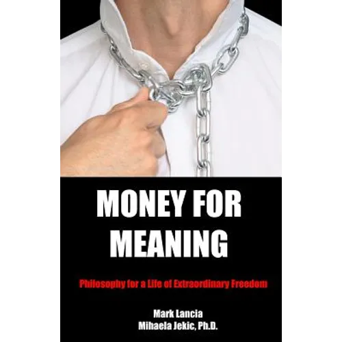 Money for Meaning: Philosophy for a Life of Extraordinary Freedom