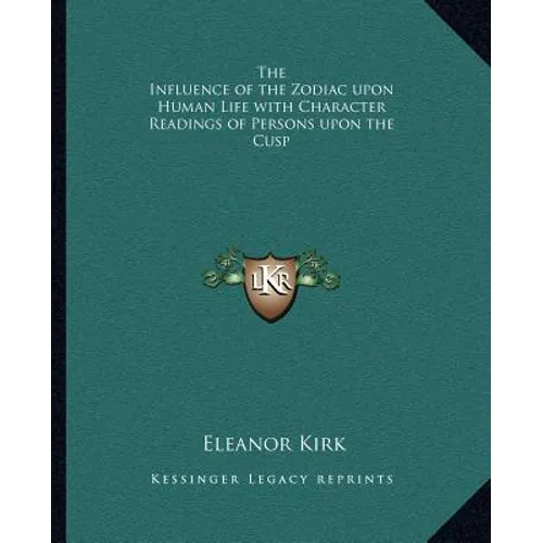 The Influence of the Zodiac upon Human Life with Character Readings of Persons upon the Cusp