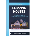 The Book on Flipping Houses: A Beginner's Guide to Profitable Real Estate Investment