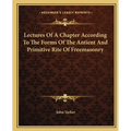 Lectures Of A Chapter According To The Forms Of The Antient And Primitive Rite Of Freemasonry