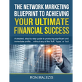 The Network Marketing Blueprint to Achieving Your Ultimate Financial Success: A detailed step by step guide to producing significant and immediate pro
