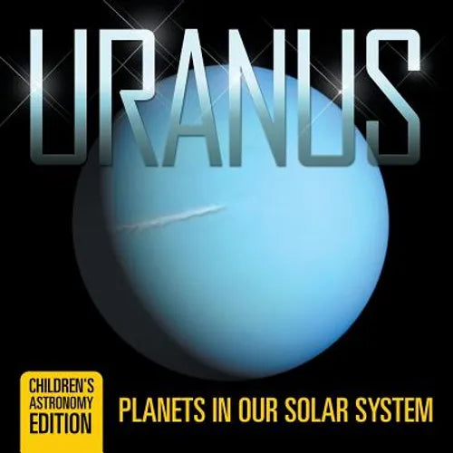 Uranus: Planets in Our Solar System Children's Astronomy Edition
