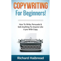 Copywriting: For Beginners! How To Write, Persuade & Sell Anything To Anyone Like A pro With Copy