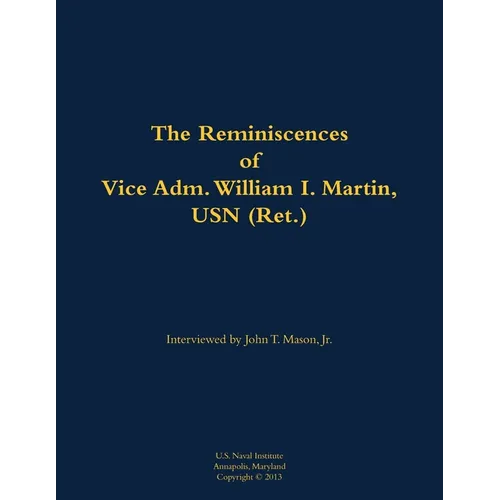 The Reminiscences of Vice Adm. William I. Martin, USN (Ret.): 1910-1996