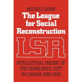 The League for Social Reconstruction: Intellectual Origins of the Democratic Left in Canada, 1930-1942