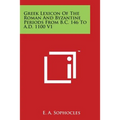 Greek Lexicon Of The Roman And Byzantine Periods From B.C. 146 To A.D. 1100 V1