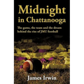 Midnight in Chattanooga: The Game, the Team and the Dream Behind the Rise of Jmu Football