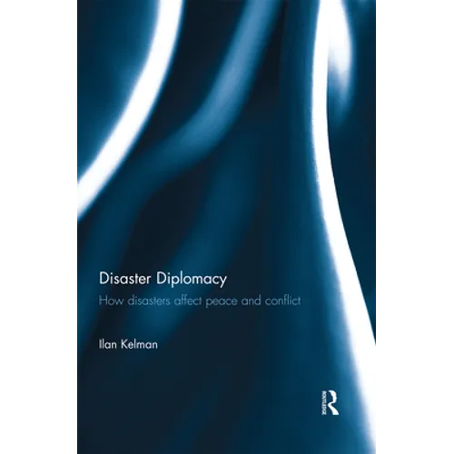 Disaster Diplomacy: How Disasters Affect Peace and Conflict