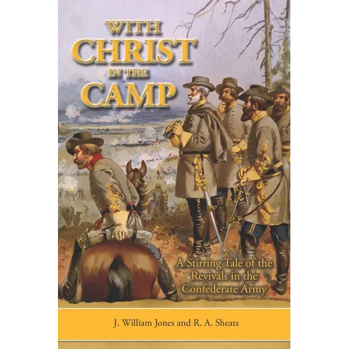 With Christ in the Camp: The Stirring Tale of the Revivals in the Confederate Army