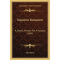 Napoleon Bonaparte: A Sketch, Written For A Purpose (1896)
