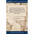 A new Theory of the Earth, From its Original, to the Consummation of all Things. ... By William Whiston, ... The Fourth Edition, Revised and Corrected