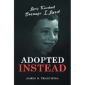 Adopted Instead: Lives Touched Because I Lived