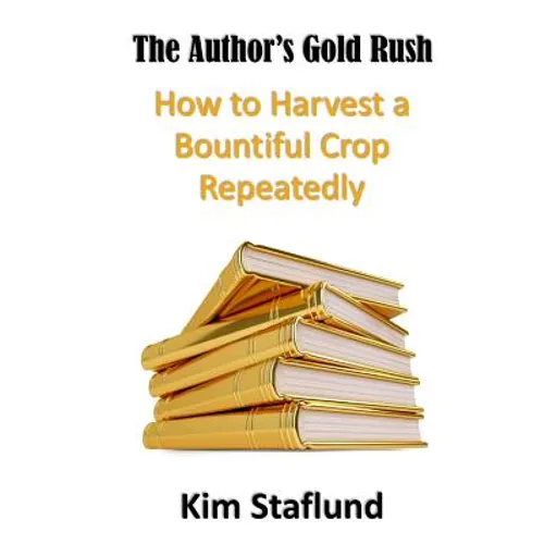 The Author's Gold Rush: How to Harvest a Bountiful Crop Repeatedly