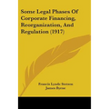Some Legal Phases Of Corporate Financing, Reorganization, And Regulation (1917)