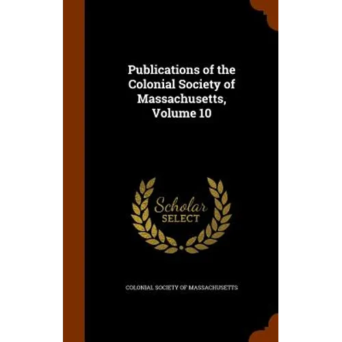 Publications of the Colonial Society of Massachusetts, Volume 10