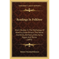 Readings In Folklore: Short Studies In The Mythology Of America, Great Britain, The Norse Countries, Germany, India, Syria, Egypt, And Persia (1893)